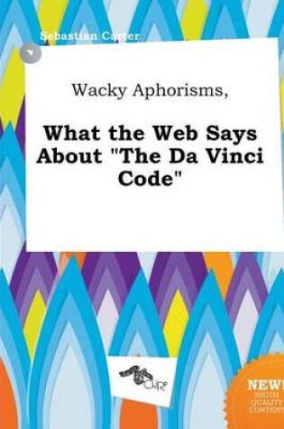 Cover of Wacky Aphorisms, What the Web Says about the Da Vinci Code