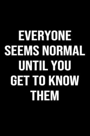 Cover of Everyone Seems Normal Until You Get To Know Them