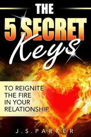 Cover of The 5 Secret Keys to Reignite the Fire in Your Relationship