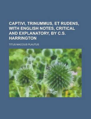 Book cover for Captivi, Trinummus, Et Rudens, with English Notes, Critical and Explanatory, by C.S. Harrington