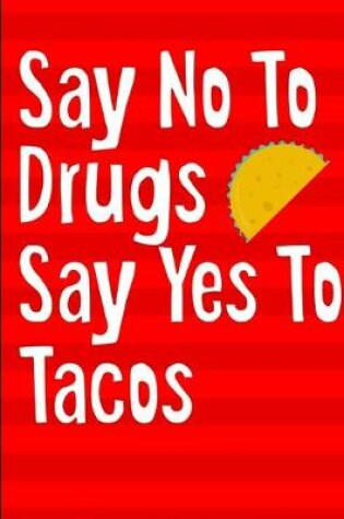 Cover of Say No To Drugs Say Yes To Tacos