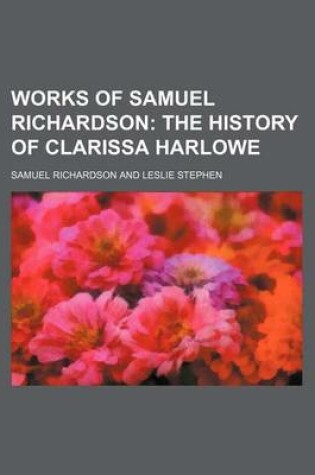 Cover of Works of Samuel Richardson (Volume 4, PT. 1); The History of Clarissa Harlowe