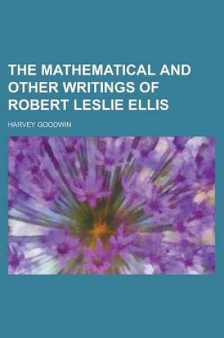 Cover of The Mathematical and Other Writings of Robert Leslie Ellis