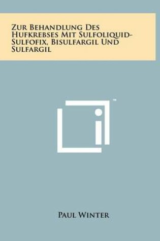 Cover of Zur Behandlung Des Hufkrebses Mit Sulfoliquid-Sulfofix, Bisulfargil Und Sulfargil