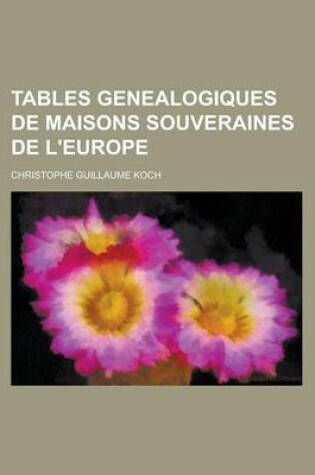 Cover of Tables Genealogiques de Maisons Souveraines de L'Europe