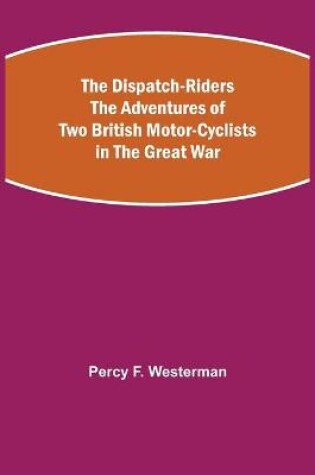 Cover of The Dispatch-Riders The Adventures of Two British Motor-cyclists in the Great War