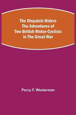 Book cover for The Dispatch-Riders The Adventures of Two British Motor-cyclists in the Great War