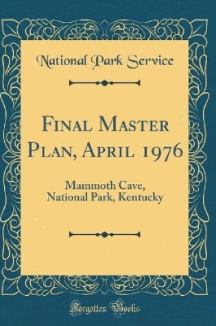 Cover of Final Master Plan, April 1976: Mammoth Cave, National Park, Kentucky (Classic Reprint)