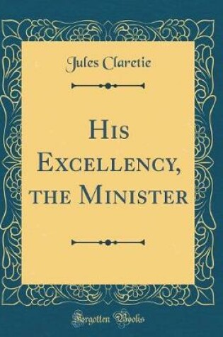 Cover of His Excellency, the Minister (Classic Reprint)