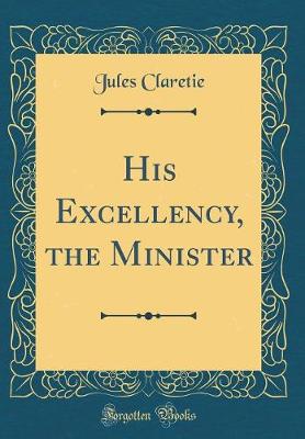 Book cover for His Excellency, the Minister (Classic Reprint)