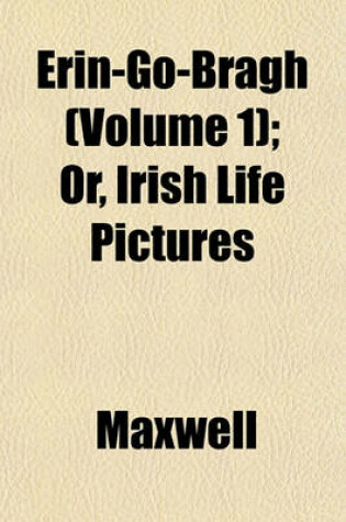 Cover of Erin-Go-Bragh (Volume 1); Or, Irish Life Pictures