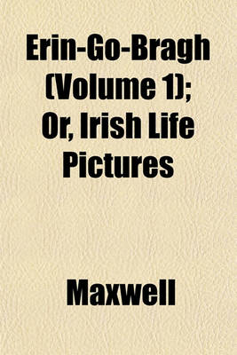 Book cover for Erin-Go-Bragh (Volume 1); Or, Irish Life Pictures
