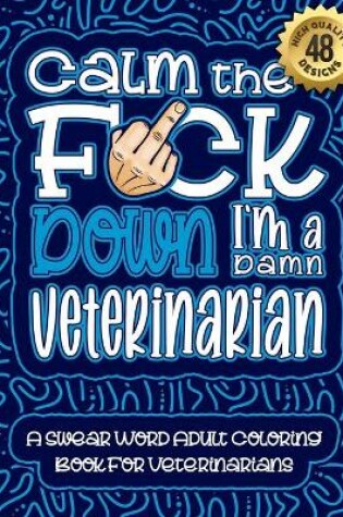 Cover of Calm The F*ck Down I'm a Veterinarian