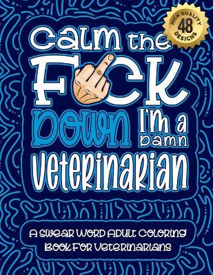 Book cover for Calm The F*ck Down I'm a Veterinarian