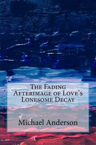 Cover of The Fading Afterimage of Love's Lonesome Decay