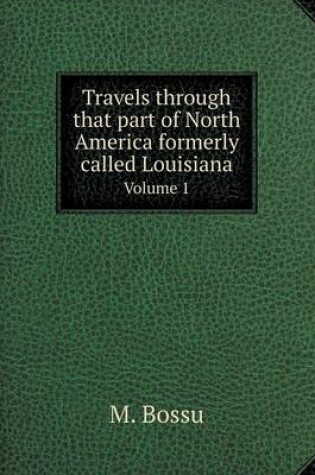 Cover of Travels through that part of North America formerly called Louisiana Volume 1