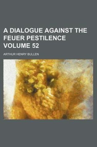Cover of A Dialogue Against the Feuer Pestilence Volume 52