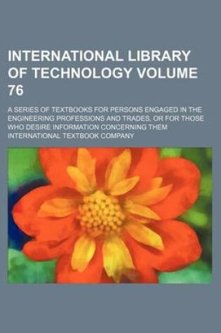 Cover of International Library of Technology Volume 76; A Series of Textbooks for Persons Engaged in the Engineering Professions and Trades, or for Those Who Desire Information Concerning Them
