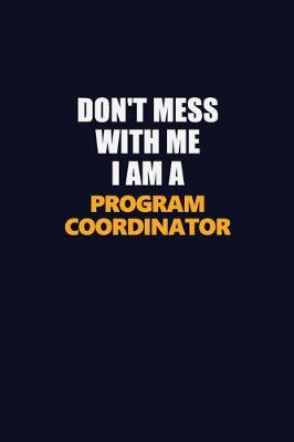 Book cover for Don't Mess With Me I Am A Program Coordinator