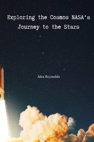 Cover of Exploring the Cosmos NASA's Journey to the Stars