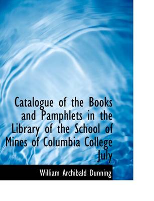 Book cover for Catalogue of the Books and Pamphlets in the Library of the School of Mines of Columbia College July