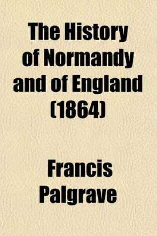 Cover of The History of Normandy and of England Volume 3; Richard Sans-Peur, Richard Le-Bon, Richard III, Robert Le-Diable, William the Conquerer