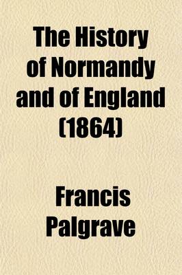 Book cover for The History of Normandy and of England Volume 3; Richard Sans-Peur, Richard Le-Bon, Richard III, Robert Le-Diable, William the Conquerer