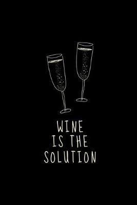 Book cover for Wine Is The Solution