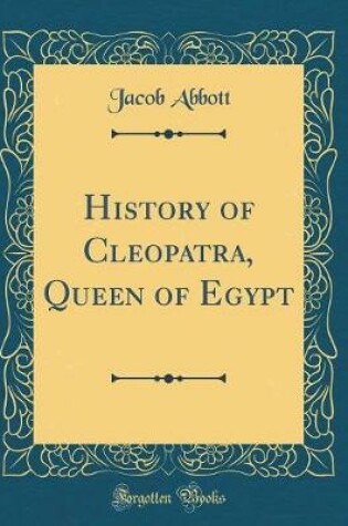 Cover of History of Cleopatra, Queen of Egypt (Classic Reprint)