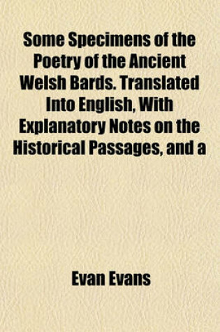 Cover of Some Specimens of the Poetry of the Ancient Welsh Bards. Translated Into English, with Explanatory Notes on the Historical Passages, and a
