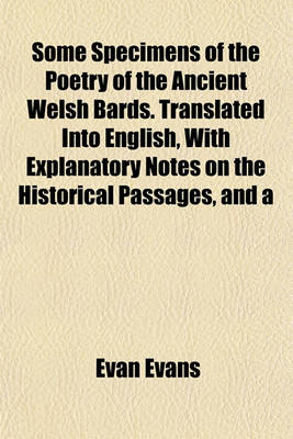 Book cover for Some Specimens of the Poetry of the Ancient Welsh Bards. Translated Into English, with Explanatory Notes on the Historical Passages, and a