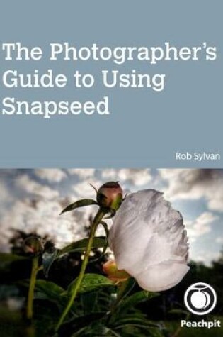 Cover of Photographer's Guide to Using Snapseed, The