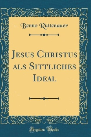 Cover of Jesus Christus ALS Sittliches Ideal (Classic Reprint)