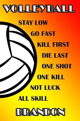 Book cover for Volleyball Stay Low Go Fast Kill First Die Last One Shot One Kill No Luck All Skill Brandon