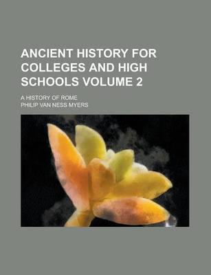 Book cover for Ancient History for Colleges and High Schools; A History of Rome Volume 2