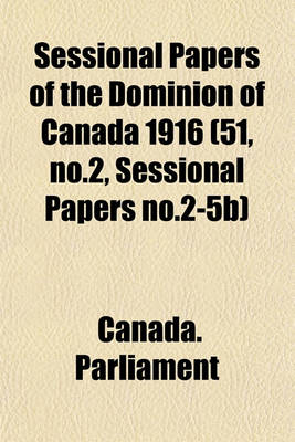 Book cover for Sessional Papers of the Dominion of Canada 1916 (51, No.2, Sessional Papers No.2-5b)