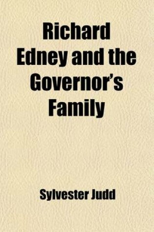 Cover of Richard Edney and the Governor's Family; A Rusurban Tale of Morals, Sentiment, and Life Containing, Also Hints on Being Good and Doing Good