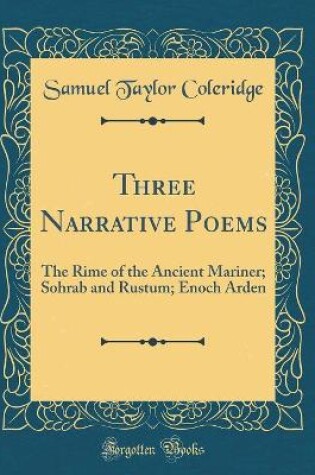 Cover of Three Narrative Poems: The Rime of the Ancient Mariner; Sohrab and Rustum; Enoch Arden (Classic Reprint)