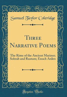 Book cover for Three Narrative Poems: The Rime of the Ancient Mariner; Sohrab and Rustum; Enoch Arden (Classic Reprint)