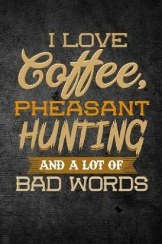 Cover of I Love Coffee, Pheasant Hunting, And A Lot Of Bad Words