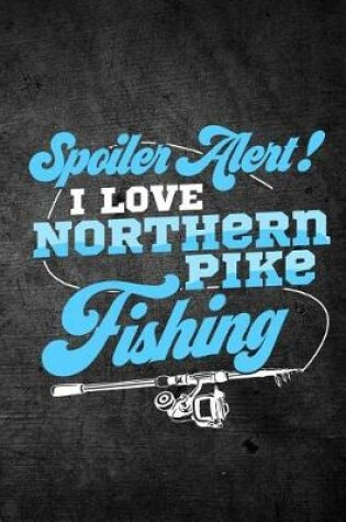 Cover of Spoiler Alert I Love Northern Pike Fishing