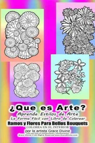 Cover of �Que es Arte? Aprende Estilos de Arte La Forma F�cil con Libro de Colorear Ramos y Flores Para Bellos Bouquets COLOREA EN EL INTERIOR por la artista Grace Divine