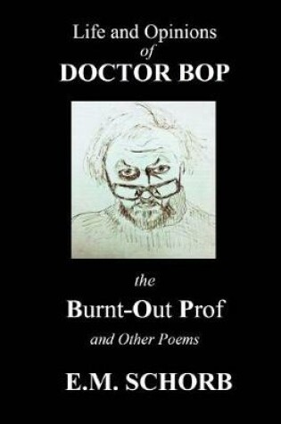 Cover of Life and Opinions of Dr. Bop The Burnt Out Prof and Other Poems