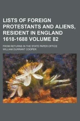 Cover of Lists of Foreign Protestants and Aliens, Resident in England 1618-1688 Volume 82; From Returns in the State Paper Office