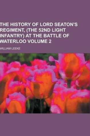 Cover of The History of Lord Seaton's Regiment, (the 52nd Light Infantry) at the Battle of Waterloo Volume 2