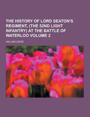 Book cover for The History of Lord Seaton's Regiment, (the 52nd Light Infantry) at the Battle of Waterloo Volume 2