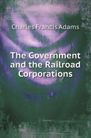 Cover of The Government and the Railroad Corporations