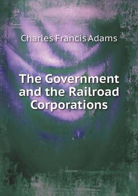 Book cover for The Government and the Railroad Corporations