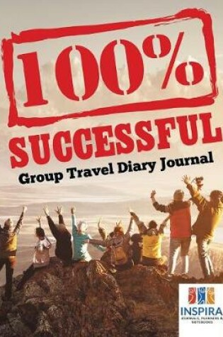 Cover of 100% Successful - Group Travel Diary Journal