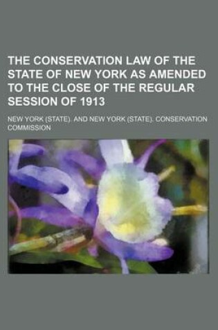 Cover of The Conservation Law of the State of New York as Amended to the Close of the Regular Session of 1913